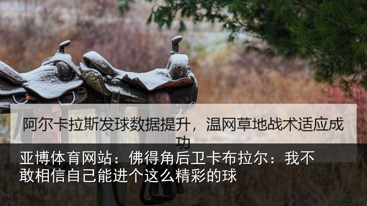 亚博体育网站:佛得角后卫卡布拉尔:我不敢相信自己能进个这么精彩的球